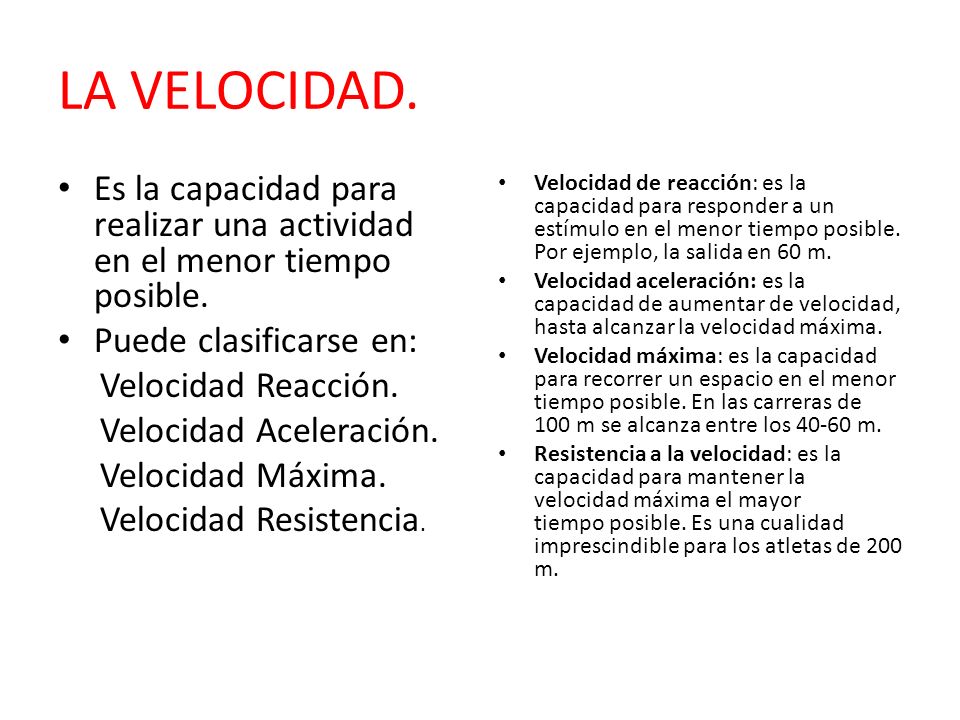 LA VELOCIDAD. Es la capacidad para realizar una actividad en el menor tiempo posible. Puede clasificarse en: