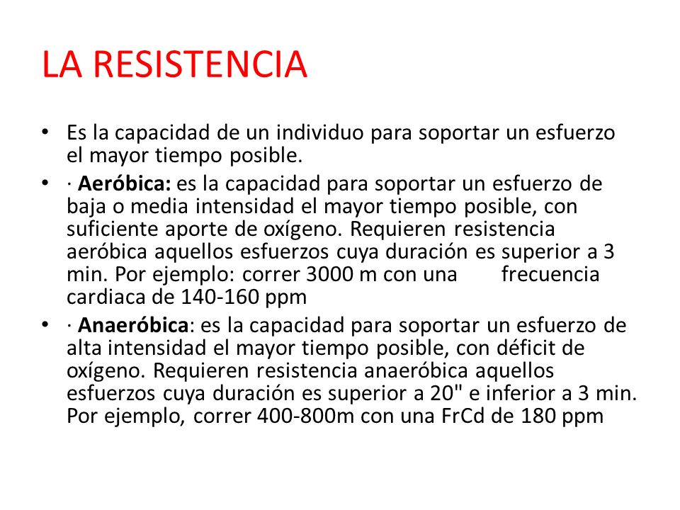 LA RESISTENCIA Es la capacidad de un individuo para soportar un esfuerzo el mayor tiempo posible.