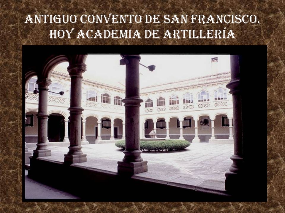 Antiguo Convento de San Francisco. Hoy ACADEMIA DE ARTILLERÍA