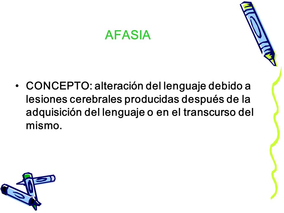 AFASIA CONCEPTO: alteración del lenguaje debido a lesiones cerebrales producidas después de la adquisición del lenguaje o en el transcurso del mismo.