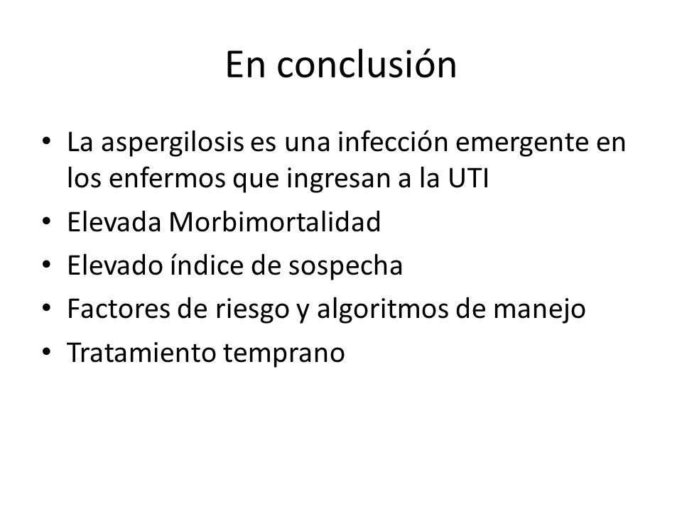 En conclusión La aspergilosis es una infección emergente en los enfermos que ingresan a la UTI. Elevada Morbimortalidad.