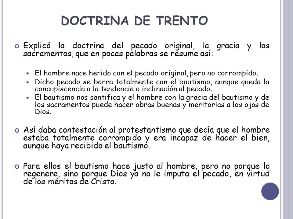 DOCTRINA DE TRENTO Explicó la doctrina del pecado original, la gracia y los sacramentos, que en pocas palabras se resume así: