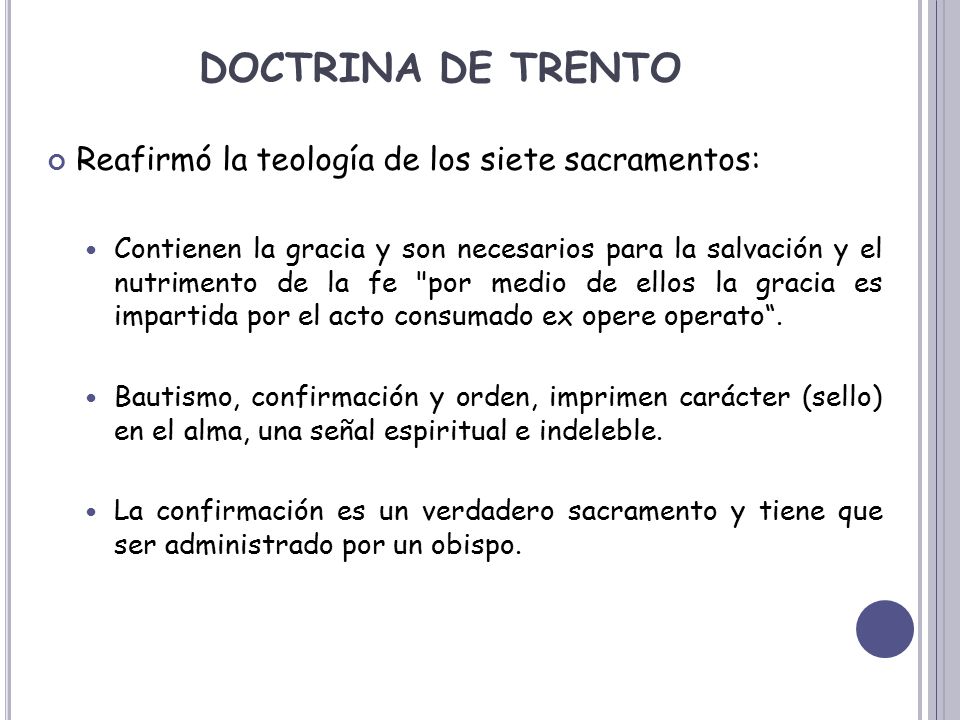 DOCTRINA DE TRENTO Reafirmó la teología de los siete sacramentos: