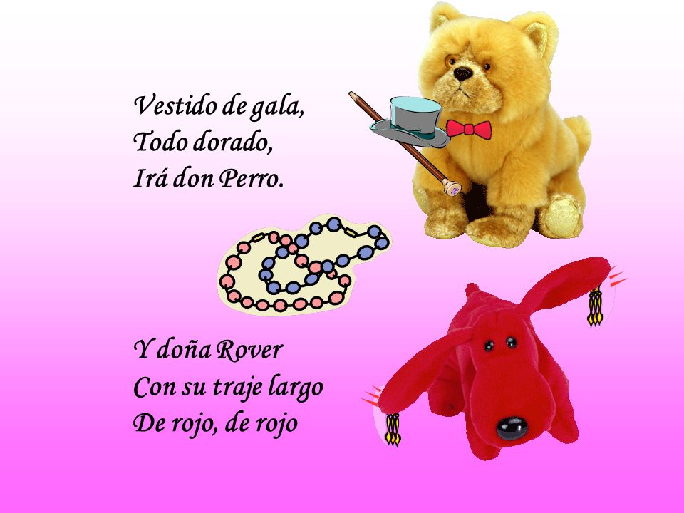 Vestido de gala, Todo dorado, Irá don Perro. Y doña Rover Con su traje largo De rojo, de rojo