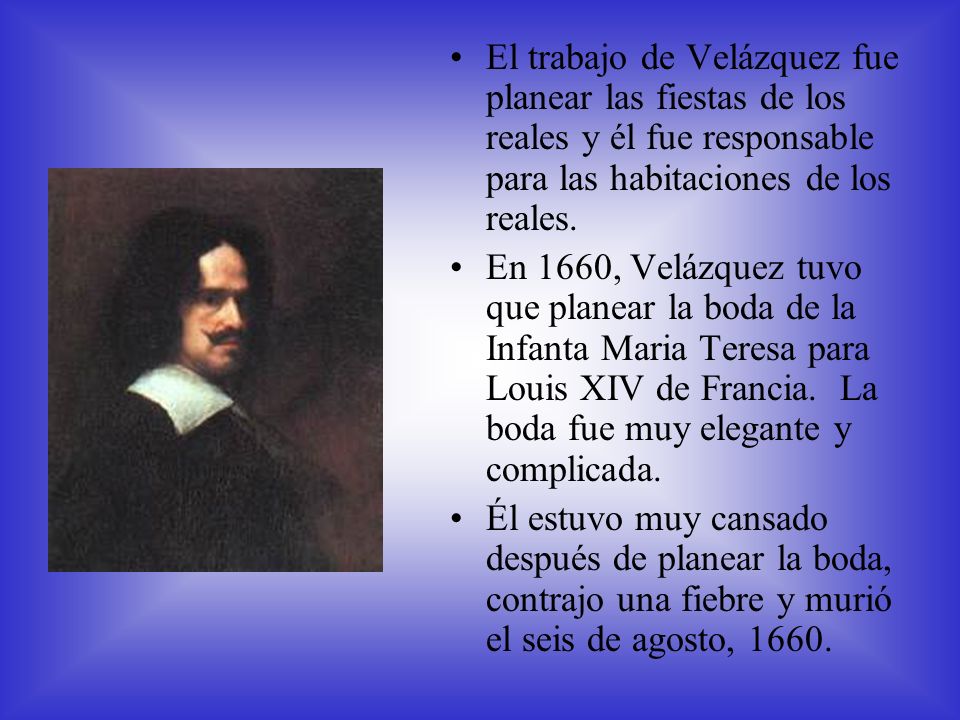 El trabajo de Velázquez fue planear las fiestas de los reales y él fue responsable para las habitaciones de los reales.