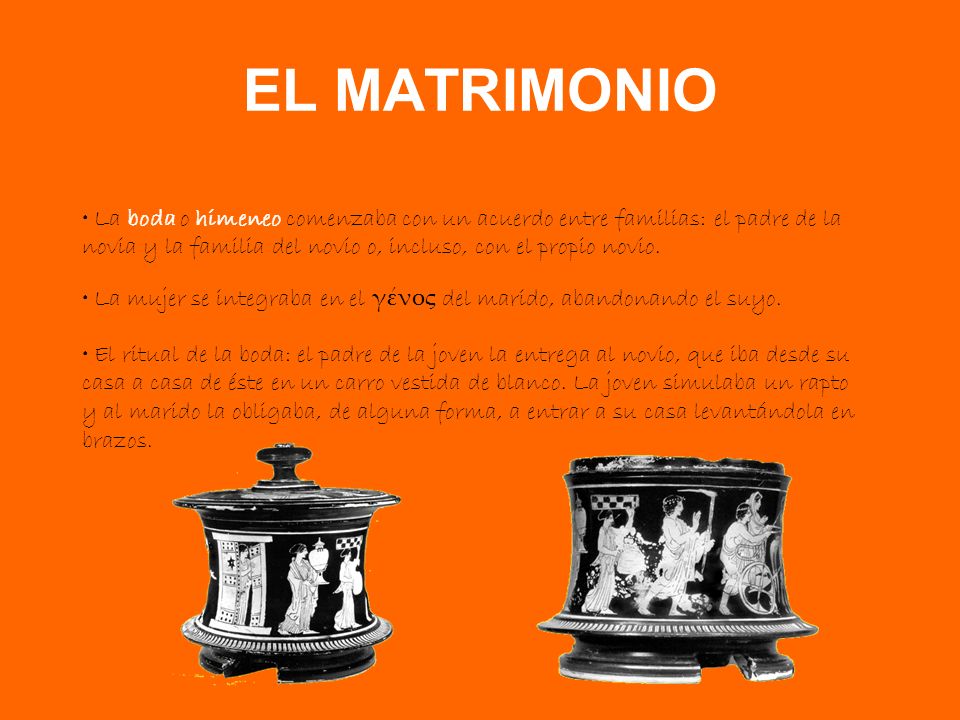 EL MATRIMONIO La boda o himeneo comenzaba con un acuerdo entre familias: el padre de la novia y la familia del novio o, incluso, con el propio novio.