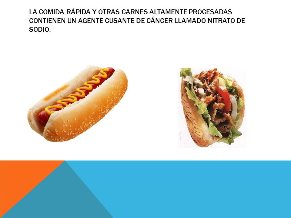 La comida rápida y otras carnes altamente procesadas contienen un agente cusante de cáncer llamado Nitrato de Sodio.