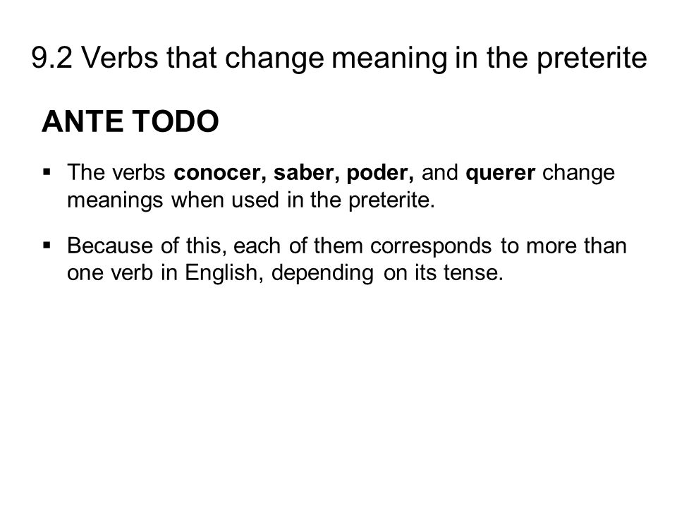 ANTE TODO The verbs conocer, saber, poder, and querer change meanings when used in the preterite.