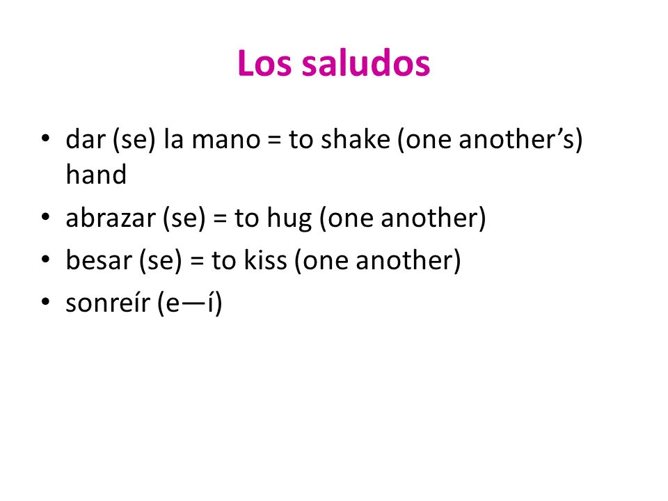 Los saludos dar (se) la mano = to shake (one another’s) hand