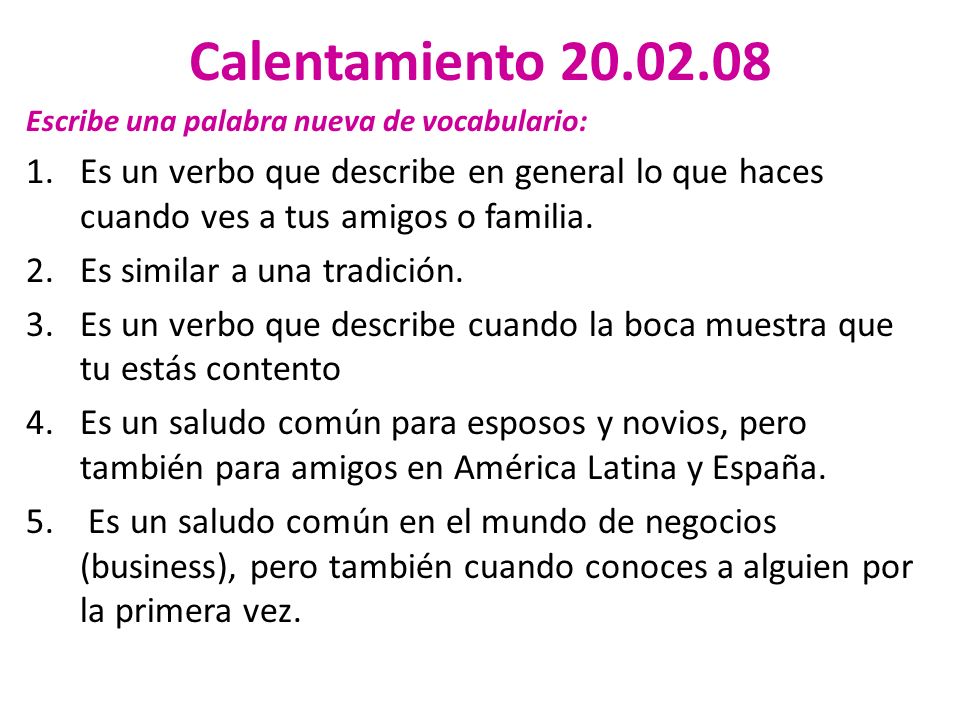 Calentamiento Escribe una palabra nueva de vocabulario: Es un verbo que describe en general lo que haces cuando ves a tus amigos o familia.