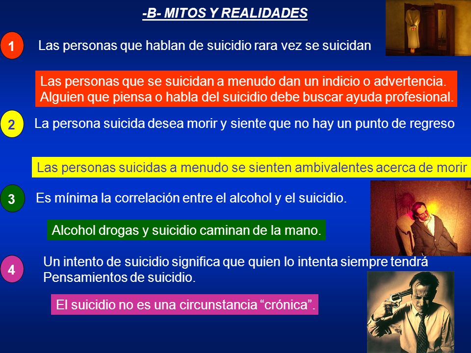 -B- MITOS Y REALIDADES 1. Las personas que hablan de suicidio rara vez se suicidan.
