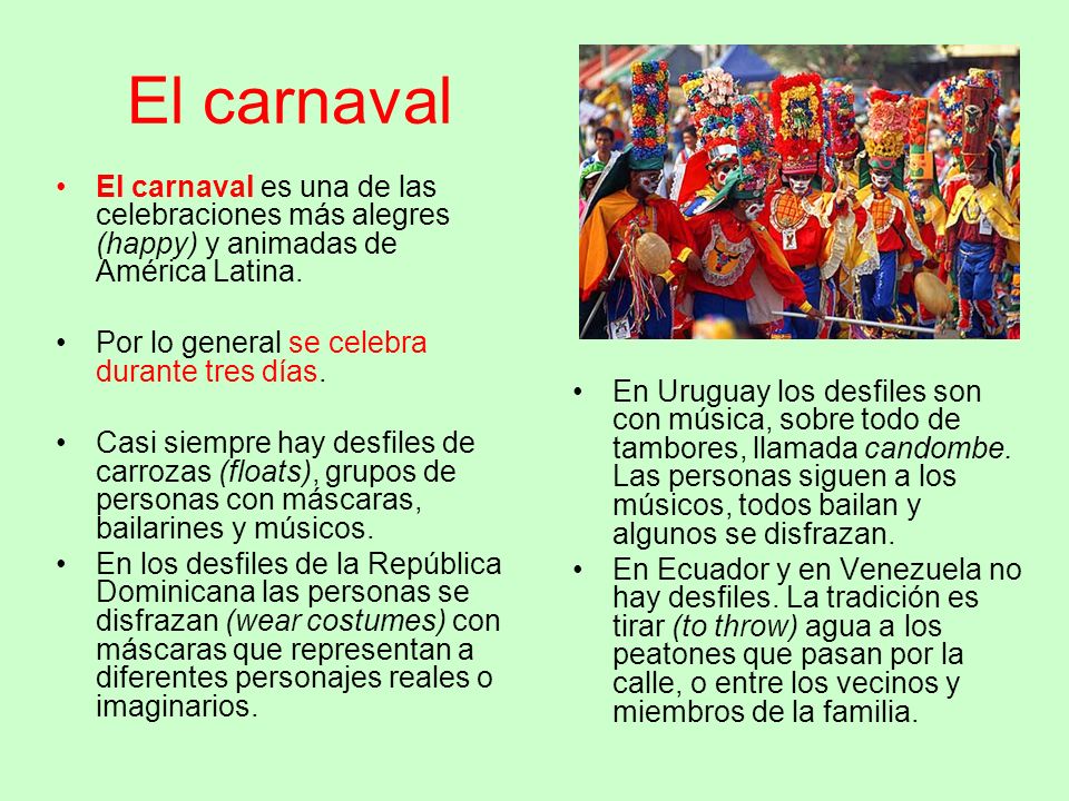 El carnaval El carnaval es una de las celebraciones más alegres (happy) y animadas de América Latina.
