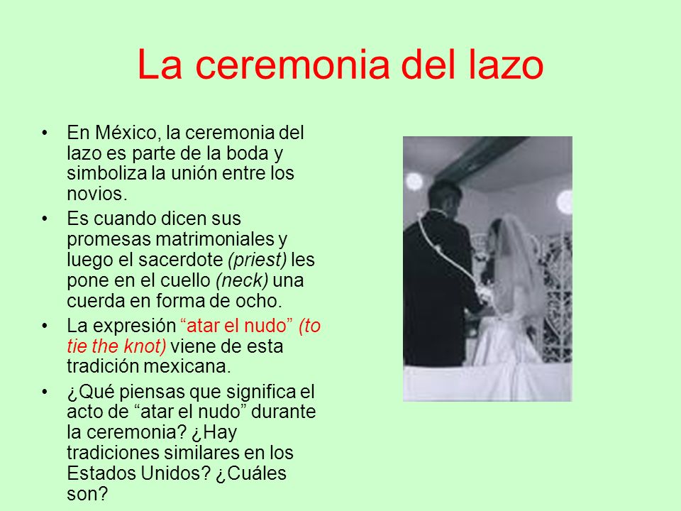 La ceremonia del lazo En México, la ceremonia del lazo es parte de la boda y simboliza la unión entre los novios.