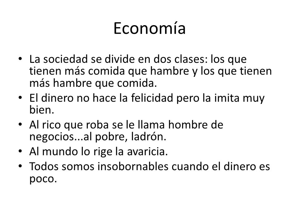 Economía La sociedad se divide en dos clases: los que tienen más comida que hambre y los que tienen más hambre que comida.