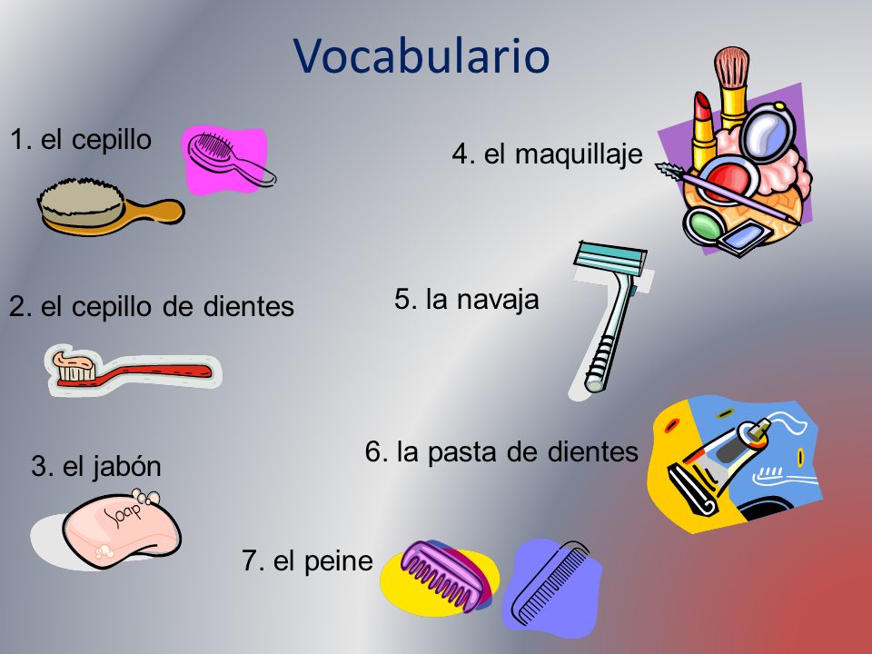 Vocabulario 1. el cepillo 4. el maquillaje 5. la navaja