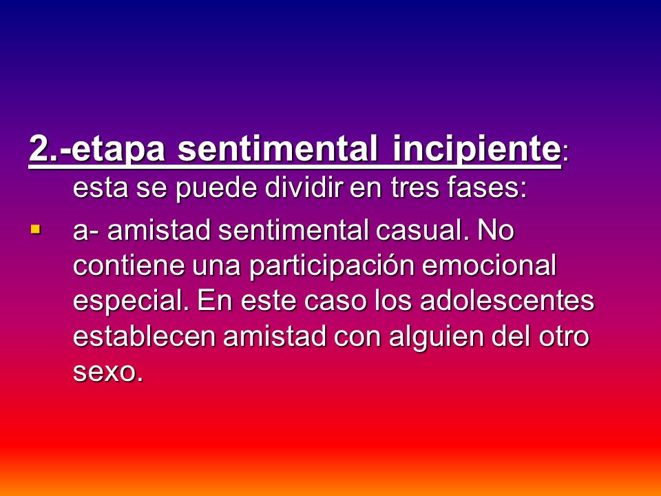 2.-etapa sentimental incipiente: esta se puede dividir en tres fases: