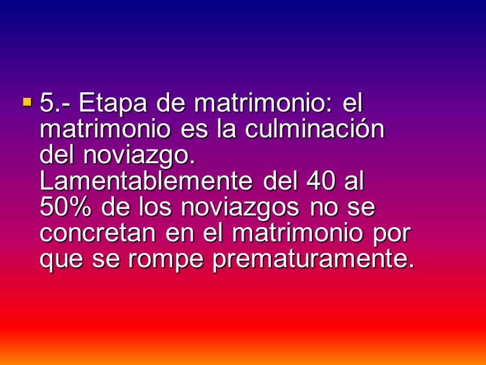 5. - Etapa de matrimonio: el matrimonio es la culminación del noviazgo