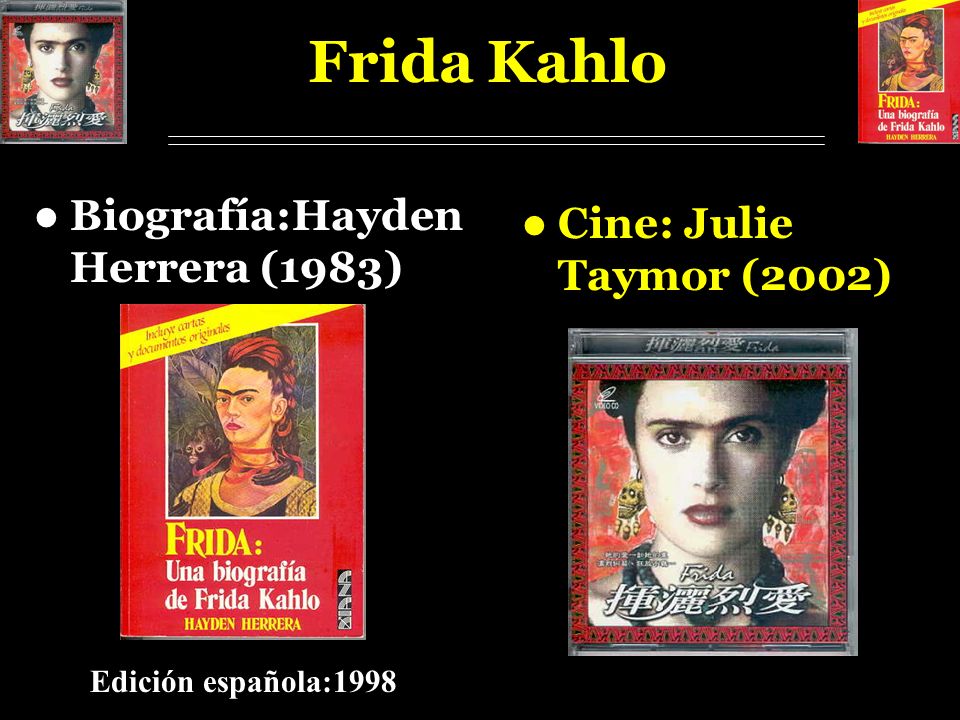 Frida Kahlo Biografía:Hayden Herrera (1983) Cine: Julie Taymor (2002)