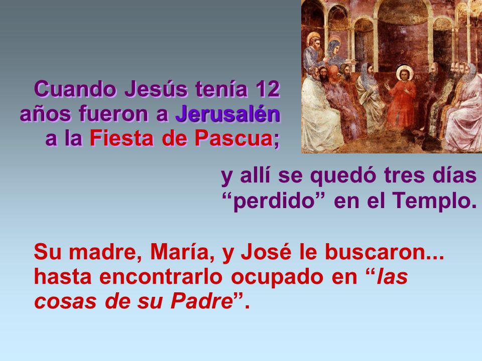 Cuando Jesús tenía 12 años fueron a Jerusalén a la Fiesta de Pascua;