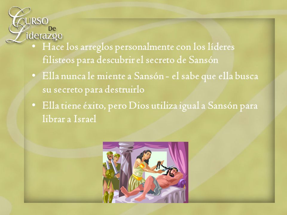 Hace los arreglos personalmente con los líderes filisteos para descubrir el secreto de Sansón