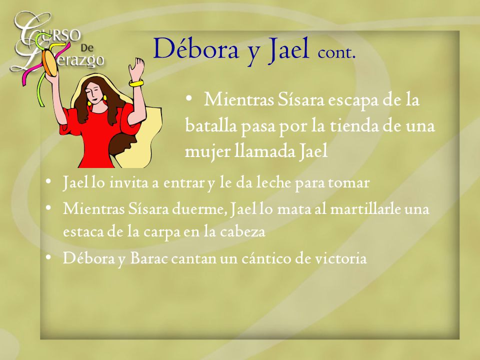 Débora y Jael cont. Mientras Sísara escapa de la batalla pasa por la tienda de una mujer llamada Jael.