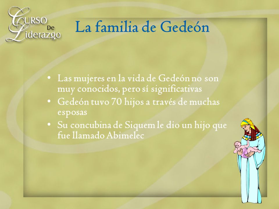 La familia de Gedeón Las mujeres en la vida de Gedeón no son muy conocidos, pero sí significativas.