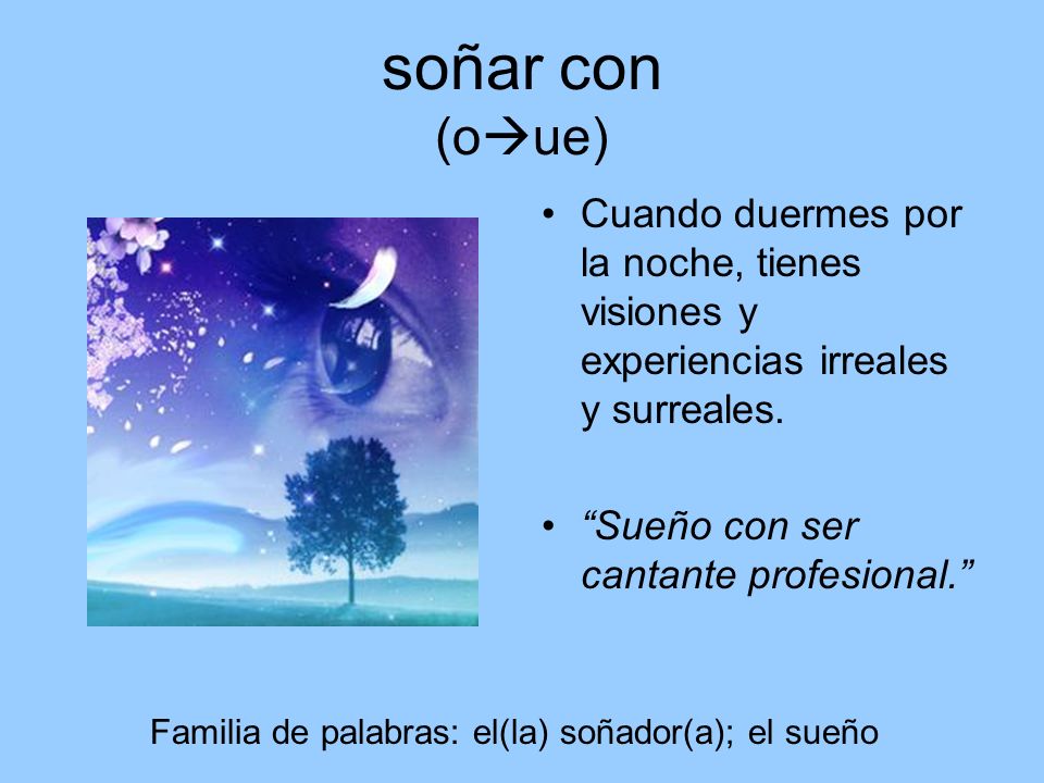 soñar con (oue) Cuando duermes por la noche, tienes visiones y experiencias irreales y surreales. Sueño con ser cantante profesional.