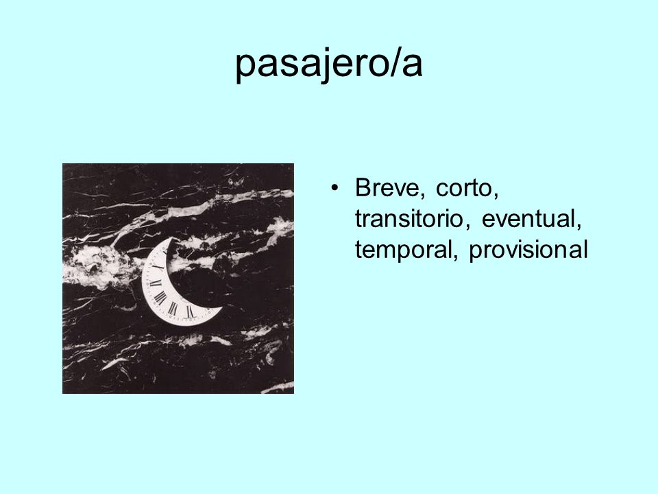 pasajero/a Breve, corto, transitorio, eventual, temporal, provisional