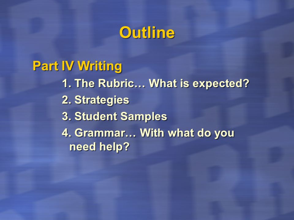 Outline Part IV Writing 1. The Rubric… What is expected 2. Strategies