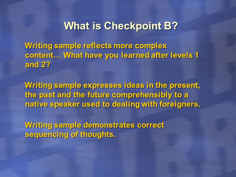 What is Checkpoint B Writing sample reflects more complex content… What have you learned after levels 1 and 2