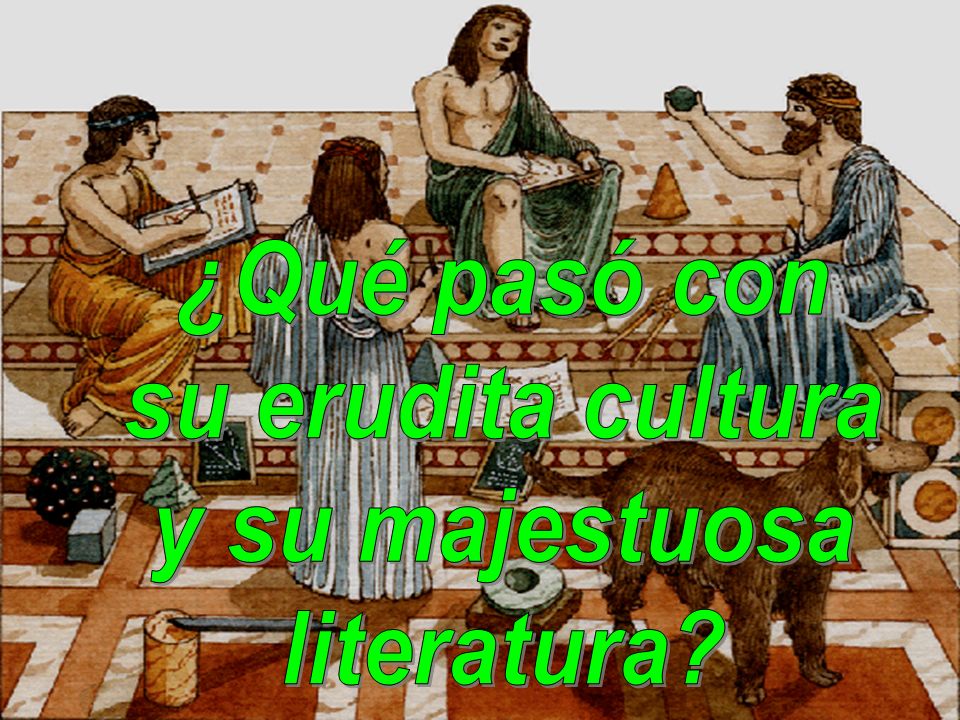 ¿Qué pasó con su erudita cultura y su majestuosa literatura