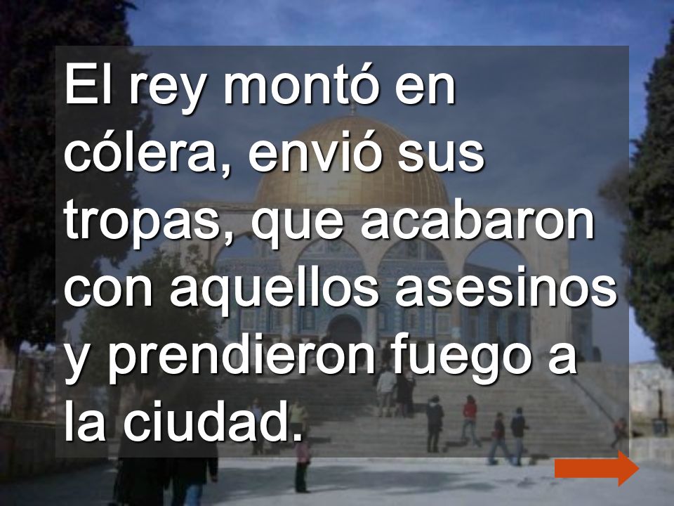 El rey montó en cólera, envió sus tropas, que acabaron con aquellos asesinos y prendieron fuego a la ciudad.