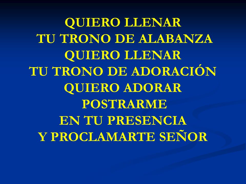 QUIERO LLENAR TU TRONO DE ALABANZA TU TRONO DE ADORACIÓN QUIERO ADORAR