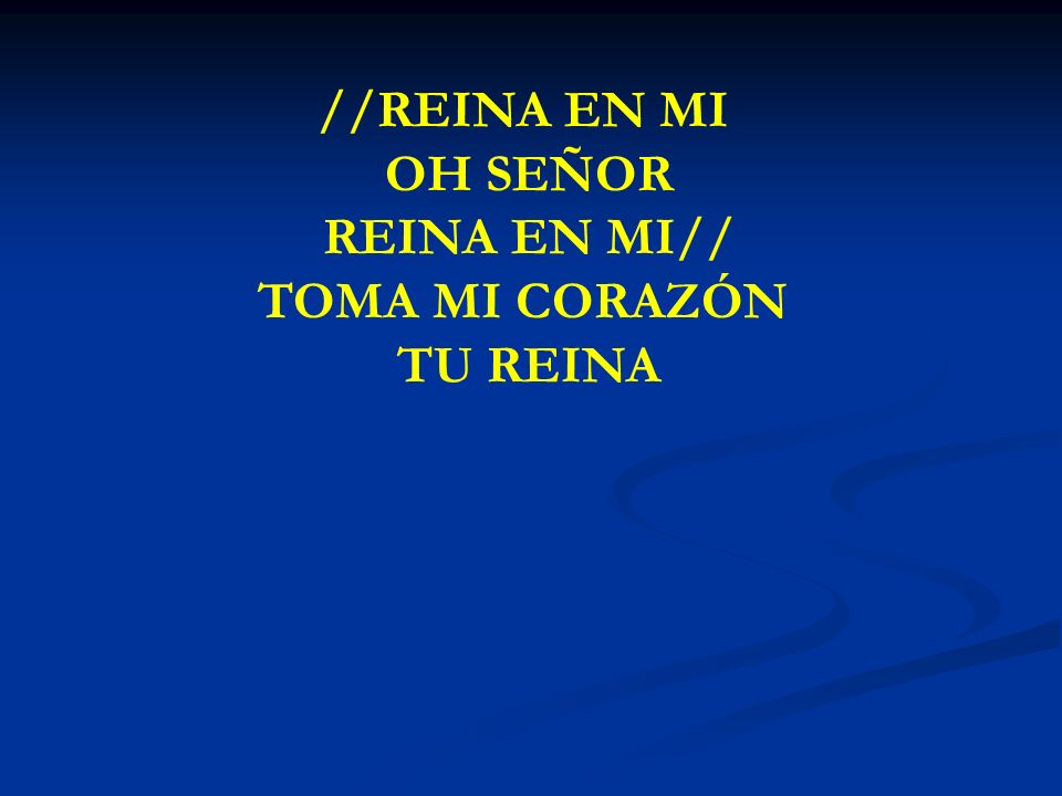 //REINA EN MI OH SEÑOR REINA EN MI// TOMA MI CORAZÓN TU REINA