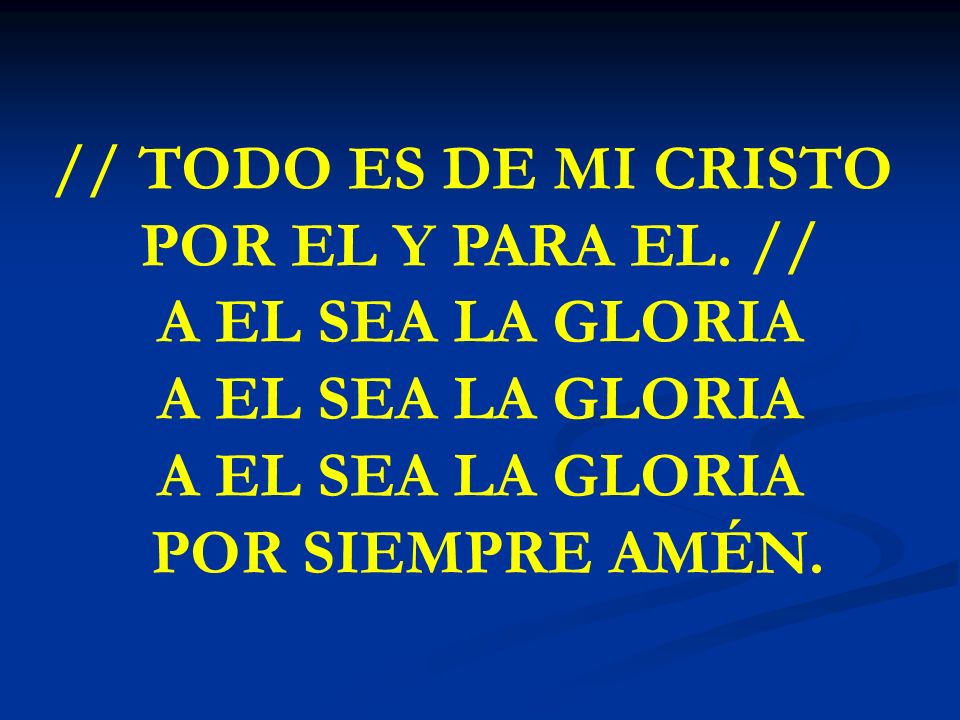 // TODO ES DE MI CRISTO POR EL Y PARA EL. // A EL SEA LA GLORIA