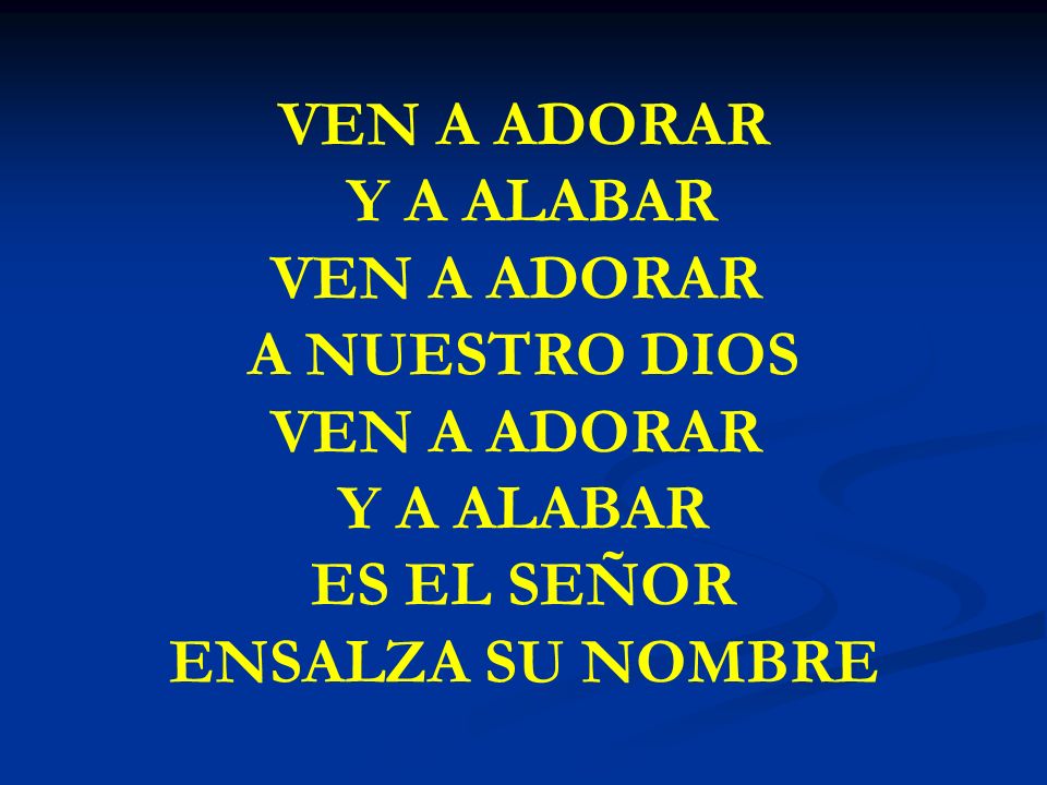 VEN A ADORAR Y A ALABAR A NUESTRO DIOS ES EL SEÑOR ENSALZA SU NOMBRE