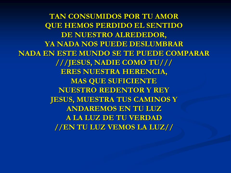 TAN CONSUMIDOS POR TU AMOR QUE HEMOS PERDIDO EL SENTIDO