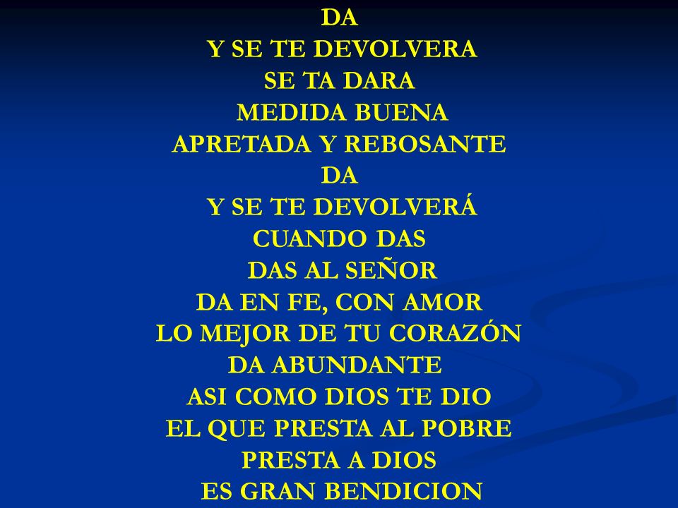DA Y SE TE DEVOLBERA DA. Y SE TE DEVOLVERA. SE TA DARA. MEDIDA BUENA. APRETADA Y REBOSANTE. Y SE TE DEVOLVERÁ.