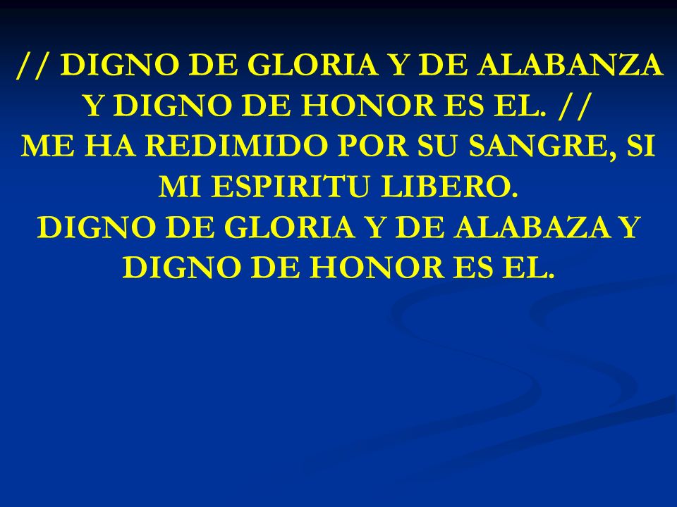 DIGNO DE GLORIA Y DE ALABAZA Y DIGNO DE HONOR ES EL.