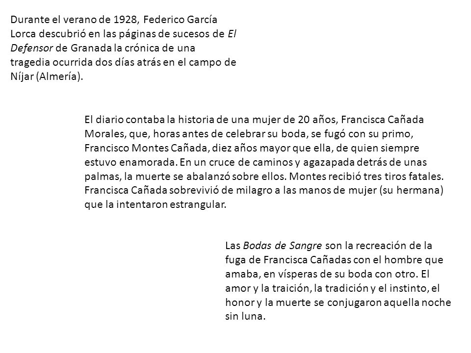 Durante el verano de 1928, Federico García Lorca descubrió en las páginas de sucesos de El Defensor de Granada la crónica de una tragedia ocurrida dos días atrás en el campo de Níjar (Almería).