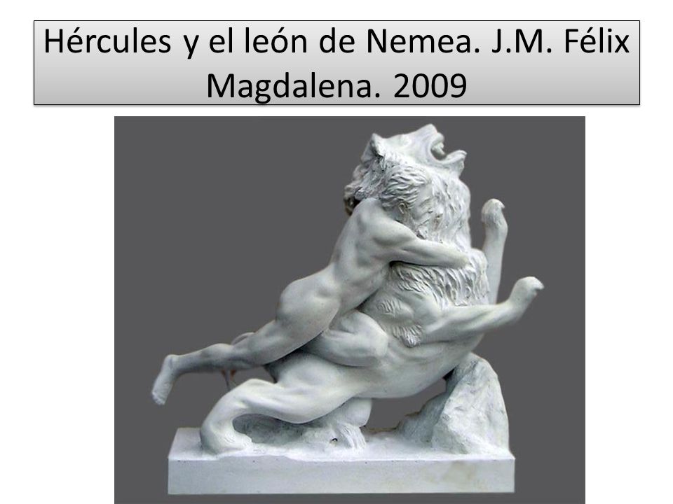Hércules y el león de Nemea. J.M. Félix Magdalena. 2009
