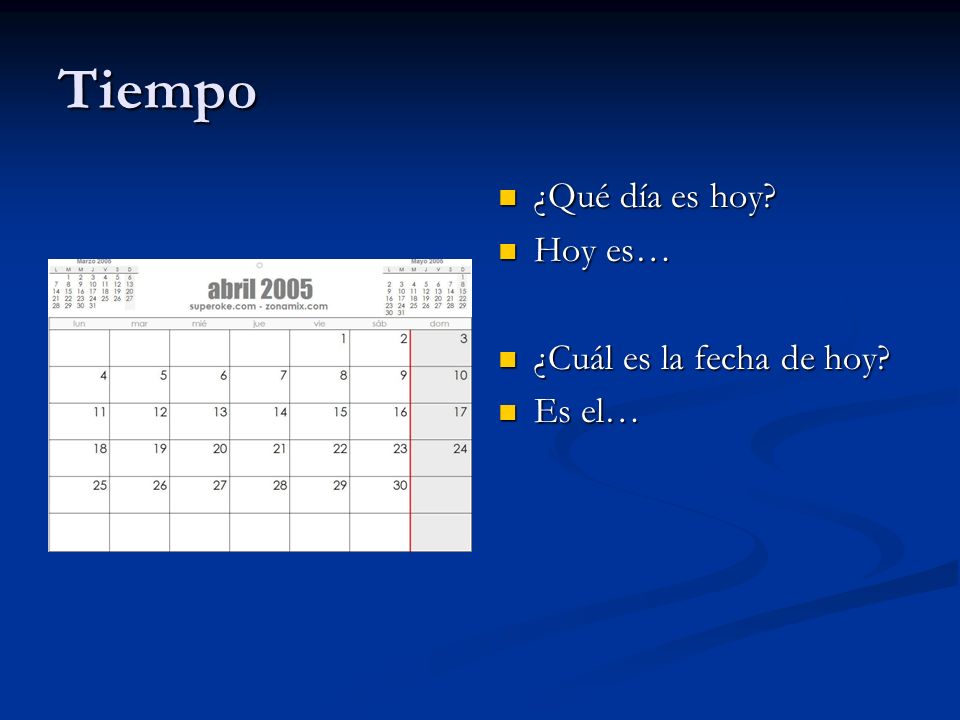 Tiempo ¿Qué día es hoy Hoy es… ¿Cuál es la fecha de hoy Es el…