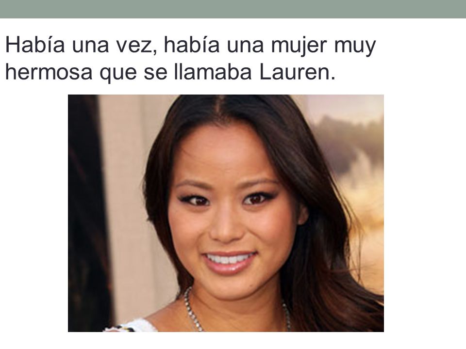 Había una vez, había una mujer muy hermosa que se llamaba Lauren.