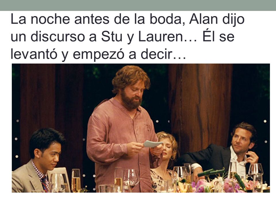 La noche antes de la boda, Alan dijo un discurso a Stu y Lauren… Él se levantó y empezó a decir…