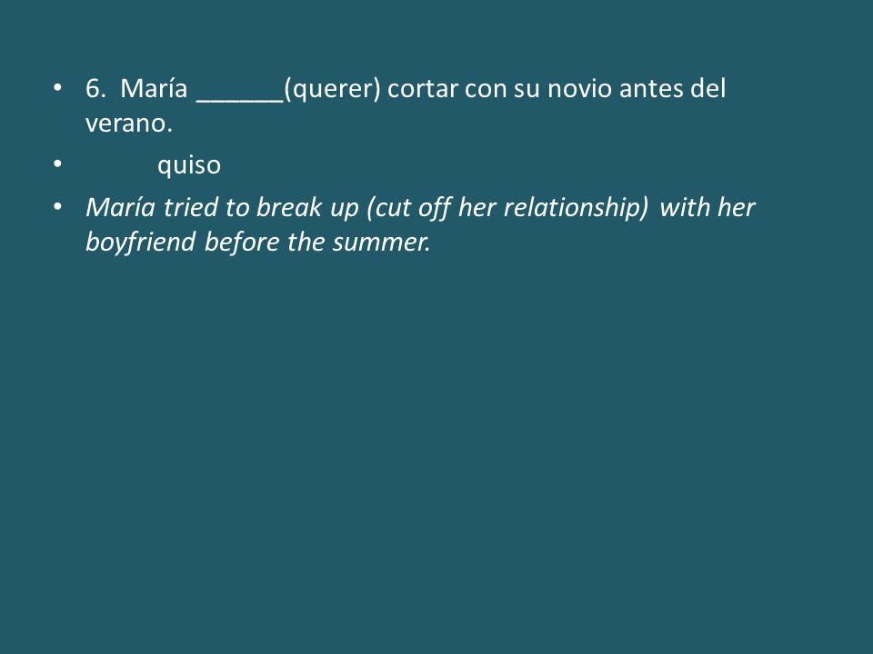 6. María ______(querer) cortar con su novio antes del verano.