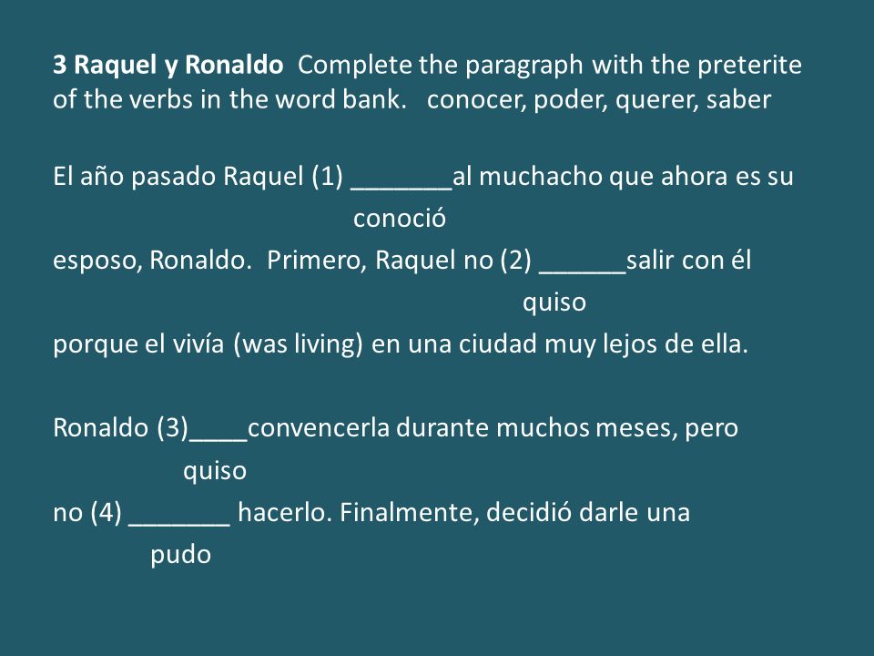 3 Raquel y Ronaldo Complete the paragraph with the preterite of the verbs in the word bank. conocer, poder, querer, saber