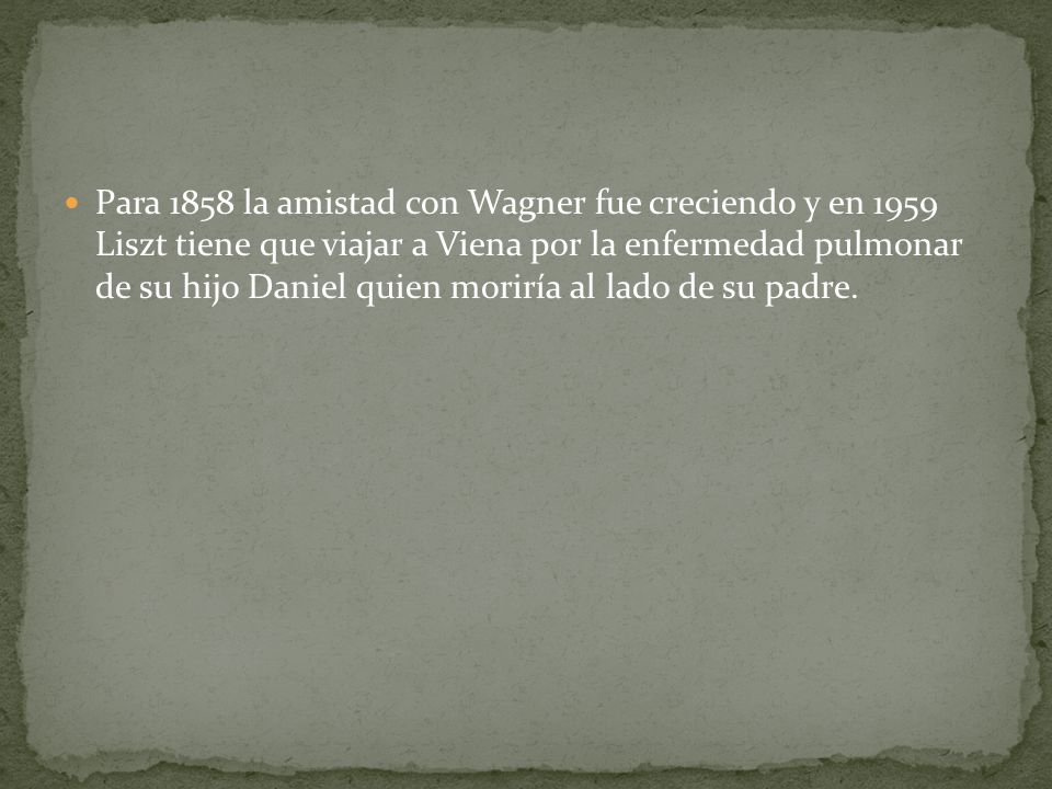 Para 1858 la amistad con Wagner fue creciendo y en 1959 Liszt tiene que viajar a Viena por la enfermedad pulmonar de su hijo Daniel quien moriría al lado de su padre.