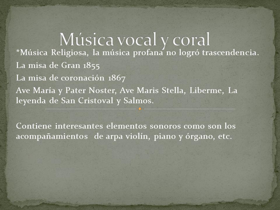Música vocal y coral *Música Religiosa, la música profana no logró trascendencia. La misa de Gran