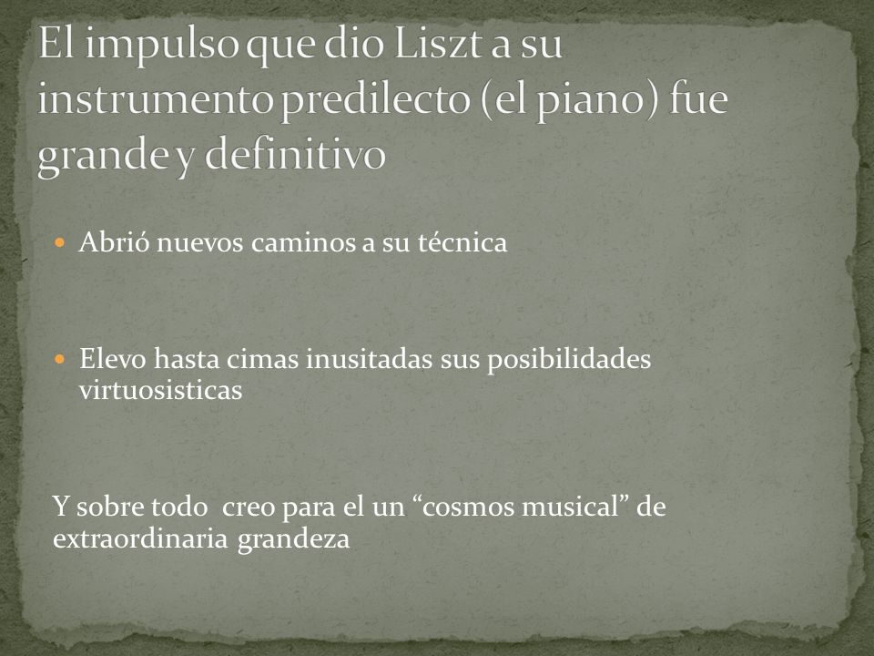 El impulso que dio Liszt a su instrumento predilecto (el piano) fue grande y definitivo