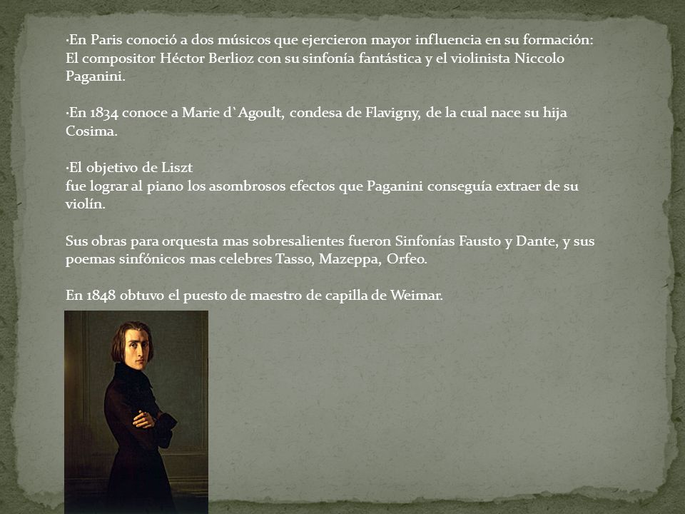 ·En Paris conoció a dos músicos que ejercieron mayor influencia en su formación: El compositor Héctor Berlioz con su sinfonía fantástica y el violinista Niccolo Paganini.